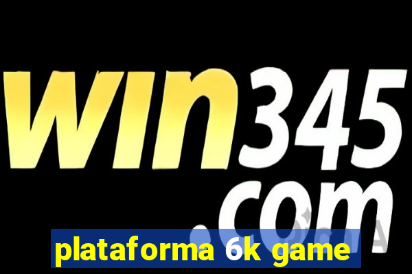 plataforma 6k game